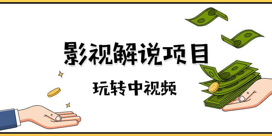 【副业2605期】盲剪中视频影视解说教程：零基础学会影视解说项目（视频教程）