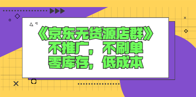 【副业2936期】京东无货源开店教程：《京东无货源店群》不推广，不刷单