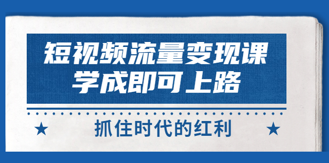 短视频怎么赚钱：短视频流量变现，大咖短视频教程