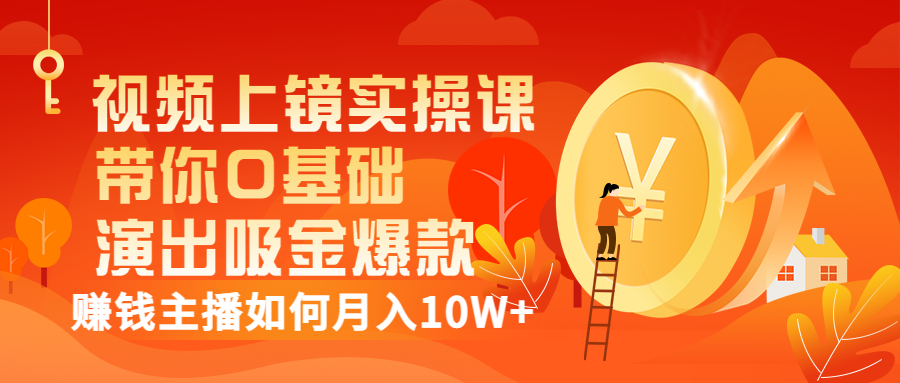 【副业3365期】视频上镜技巧实操课：赚钱主播0基础演出吸金爆款月入10W+