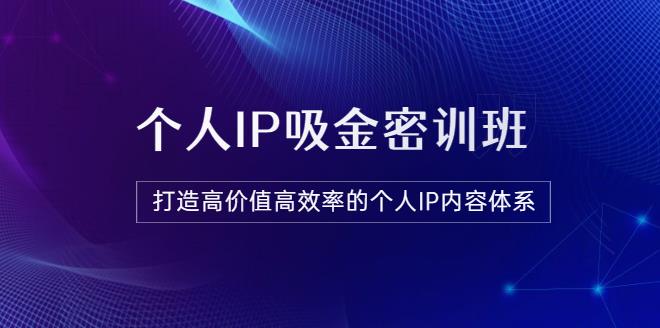 【副业3609】ip打造策略《个人IP吸金密训班》打造高价值高效率的个人IP（价值12800）